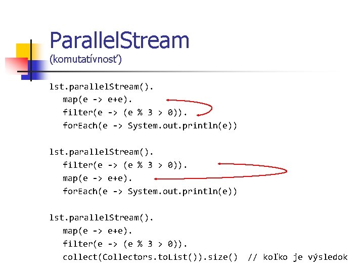 Parallel. Stream (komutatívnosť) lst. parallel. Stream(). map(e -> e+e). filter(e -> (e % 3