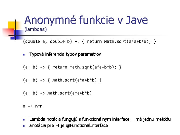 Anonymné funkcie v Jave (lambdas) (double a, double b) -> { return Math. sqrt(a*a+b*b);