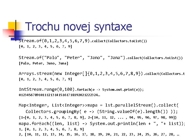Trochu novej syntaxe Stream. of(0, 1, 2, 3, 4, 5, 6, 7, 9). collect(Collectors.