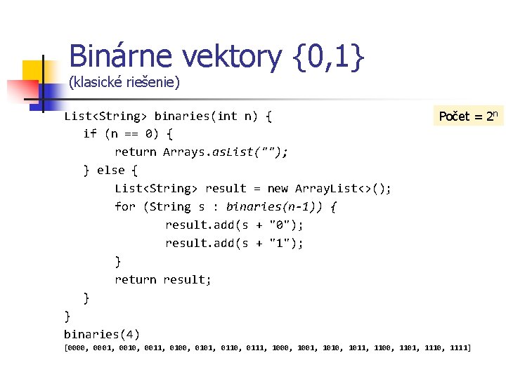 Binárne vektory {0, 1} (klasické riešenie) List<String> binaries(int n) { if (n == 0)