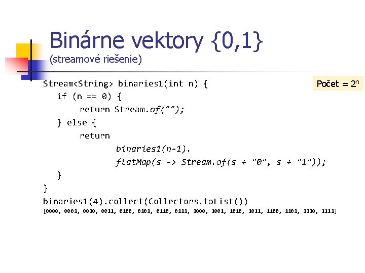 Binárne vektory {0, 1} (streamové riešenie) Stream<String> binaries 1(int n) { Počet = 2