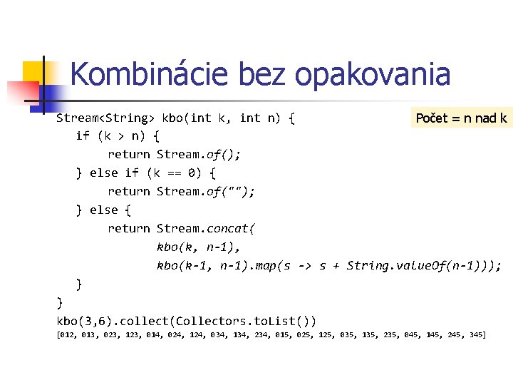 Kombinácie bez opakovania Stream<String> kbo(int k, int n) { Počet = n nad k