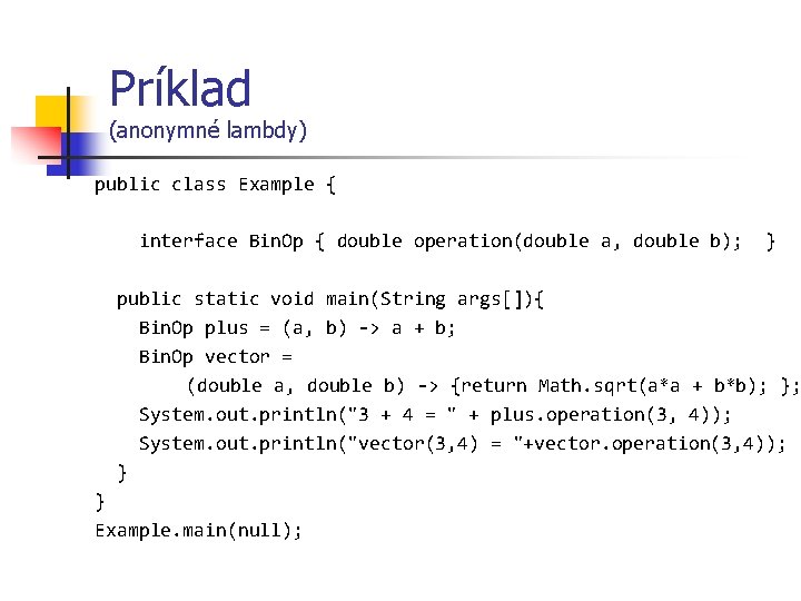 Príklad (anonymné lambdy) public class Example { interface Bin. Op { double operation(double a,