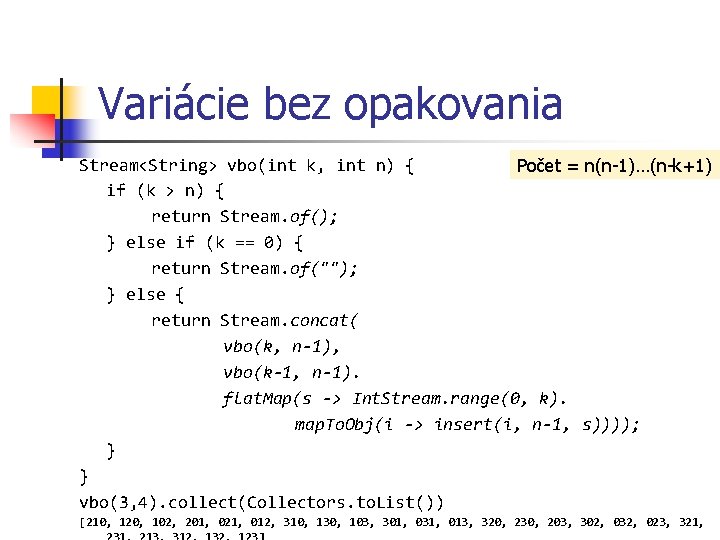 Variácie bez opakovania Stream<String> vbo(int k, int n) { Počet = n(n-1)…(n-k+1) if (k