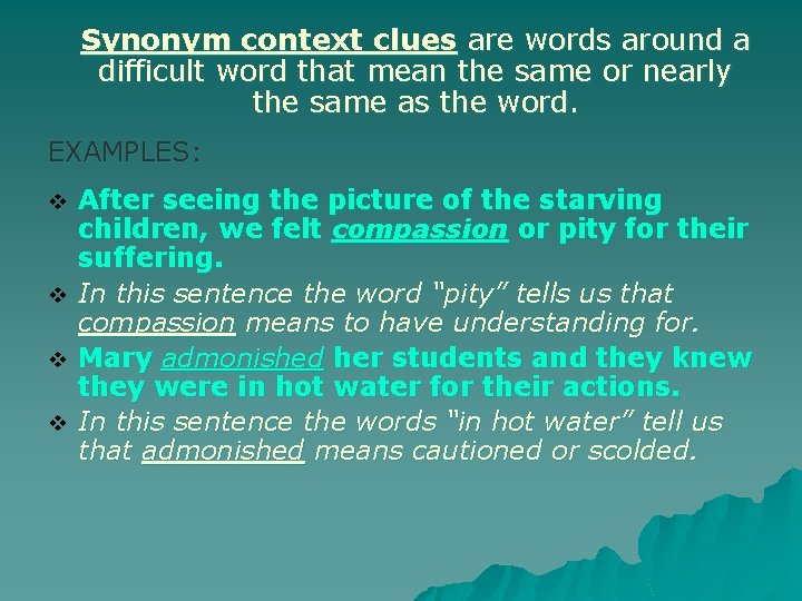 Synonym context clues are words around a difficult word that mean the same or