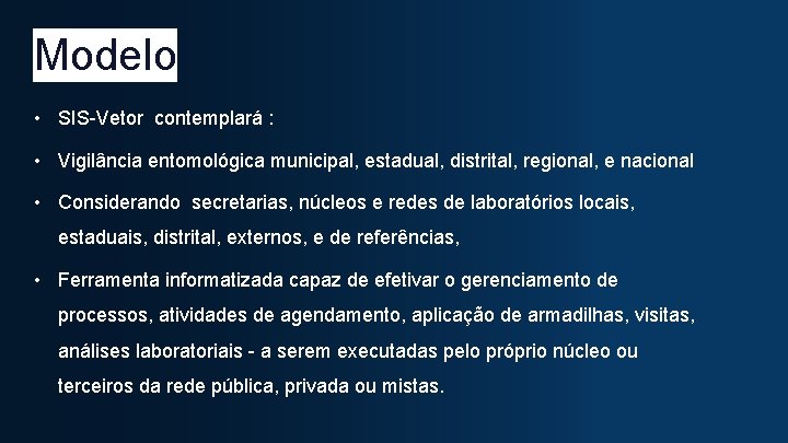 Modelo • SIS-Vetor contemplará : • Vigilância entomológica municipal, estadual, distrital, regional, e nacional