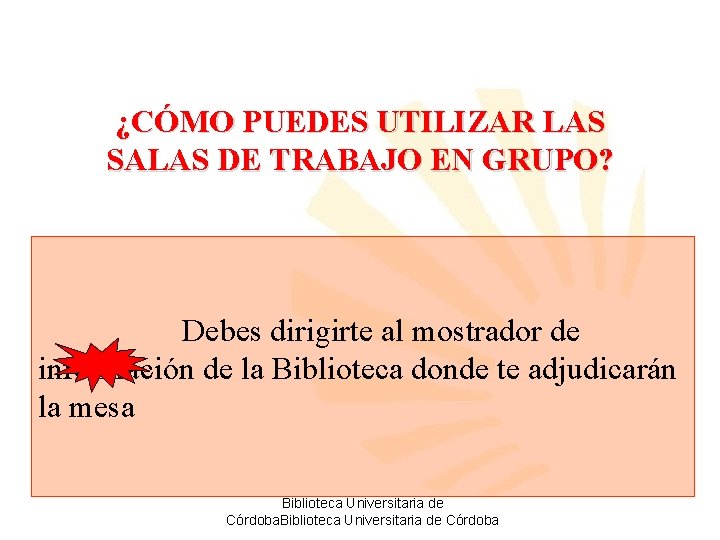 ¿CÓMO PUEDES UTILIZAR LAS SALAS DE TRABAJO EN GRUPO? Debes dirigirte al mostrador de