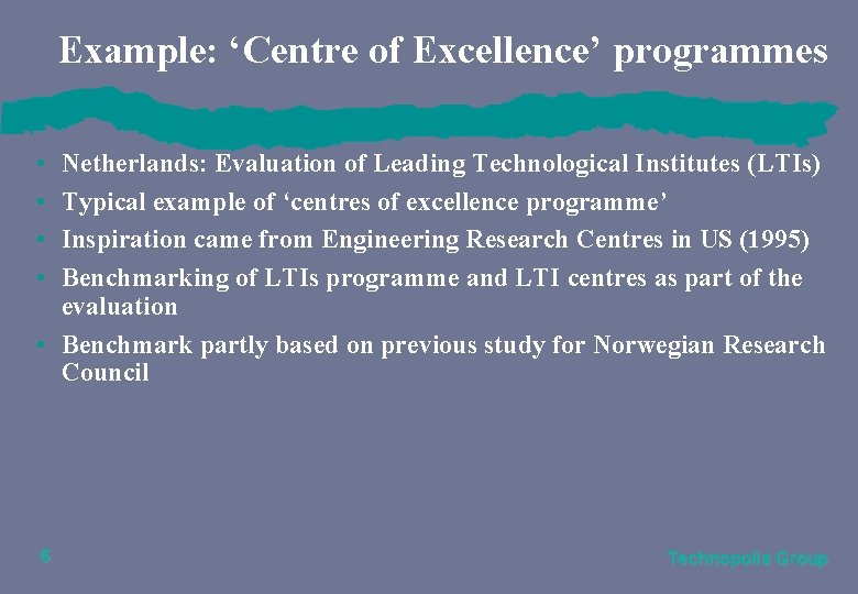 Example: ‘Centre of Excellence’ programmes • • Netherlands: Evaluation of Leading Technological Institutes (LTIs)