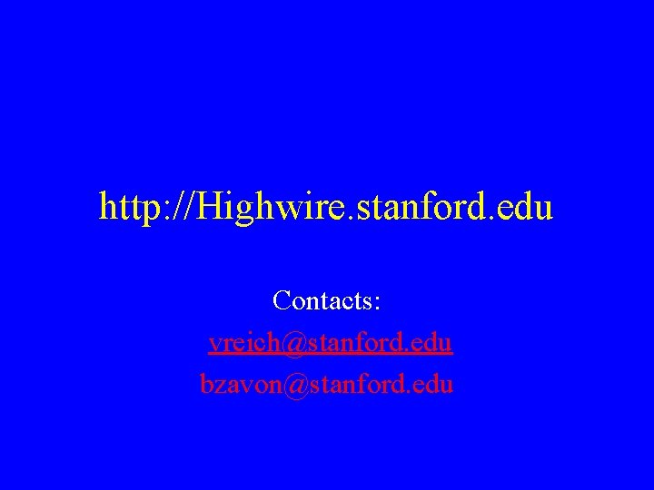 http: //Highwire. stanford. edu Contacts: vreich@stanford. edu bzavon@stanford. edu 