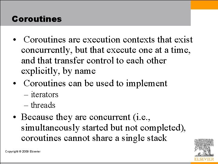 Coroutines • Coroutines are execution contexts that exist concurrently, but that execute one at