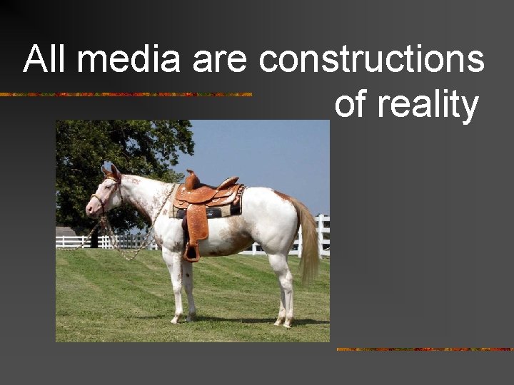 All media are constructions of reality 
