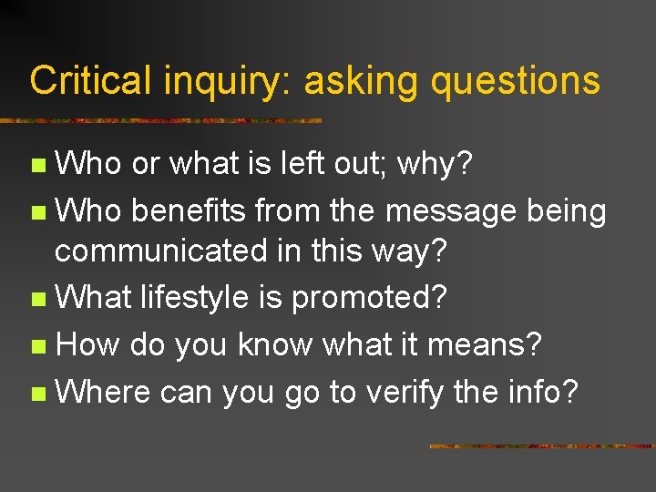 Critical inquiry: asking questions Who or what is left out; why? n Who benefits
