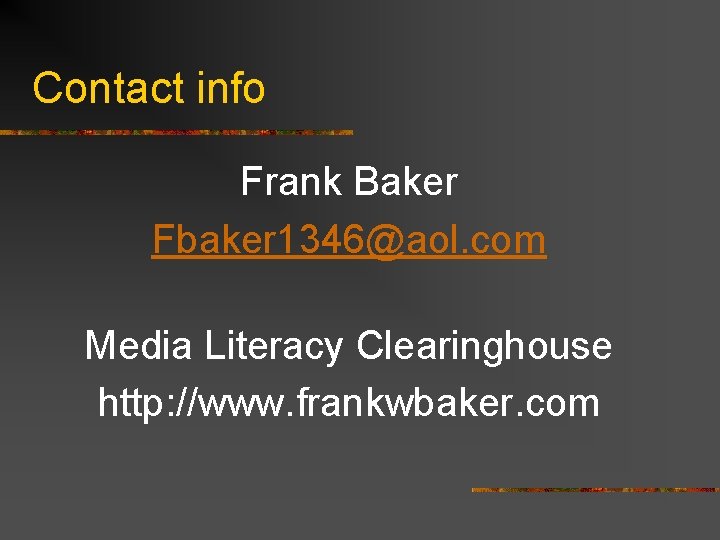 Contact info Frank Baker Fbaker 1346@aol. com Media Literacy Clearinghouse http: //www. frankwbaker. com