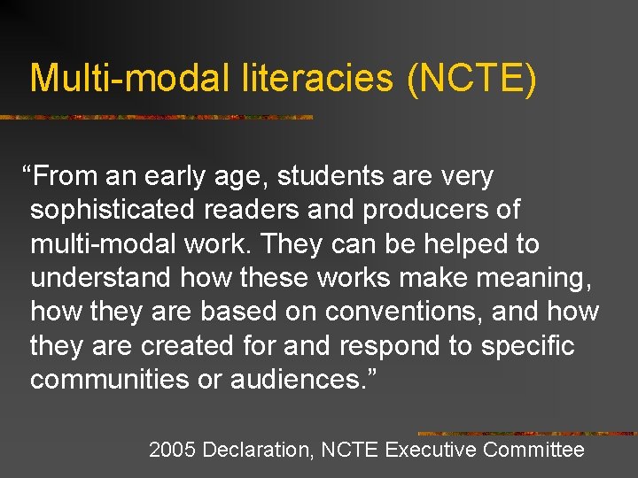 Multi-modal literacies (NCTE) “From an early age, students are very sophisticated readers and producers