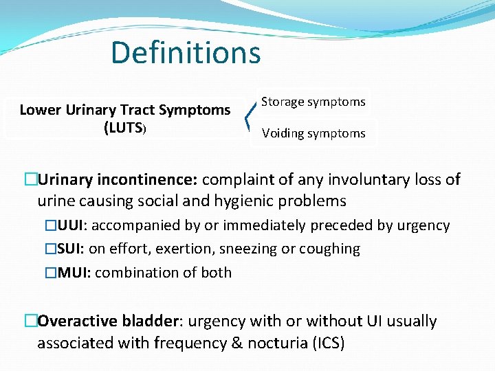  Definitions Lower Urinary Tract Symptoms (LUTS) Storage symptoms Voiding symptoms �Urinary incontinence: complaint