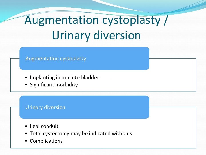 Augmentation cystoplasty / Urinary diversion Augmentation cystoplasty • Implanting ileum into bladder • Significant