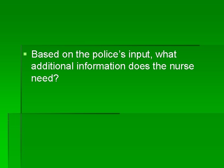 § Based on the police’s input, what additional information does the nurse need? 