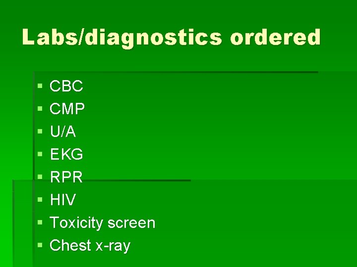 Labs/diagnostics ordered § § § § CBC CMP U/A EKG RPR HIV Toxicity screen