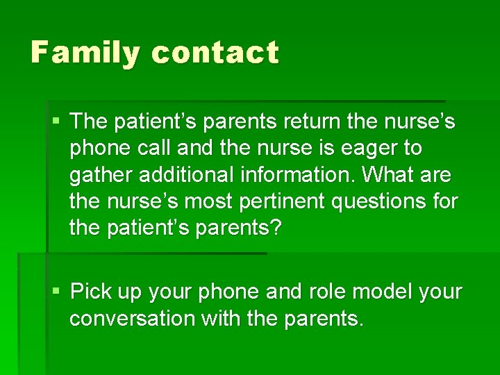 Family contact § The patient’s parents return the nurse’s phone call and the nurse