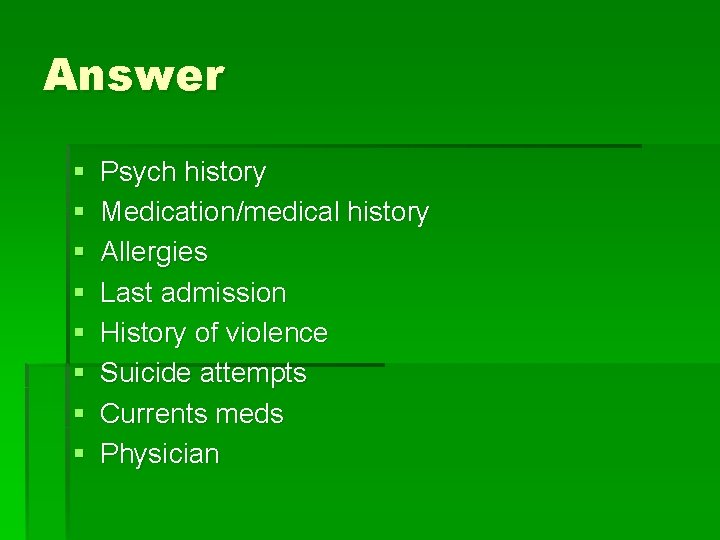 Answer § § § § Psych history Medication/medical history Allergies Last admission History of