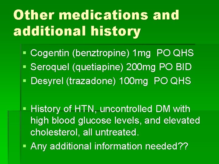 Other medications and additional history § § § Cogentin (benztropine) 1 mg PO QHS
