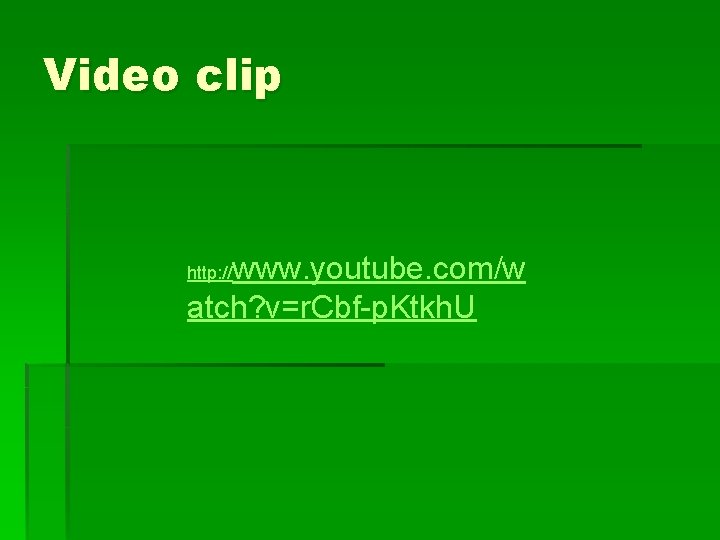 Video clip www. youtube. com/w atch? v=r. Cbf-p. Ktkh. U http: // 