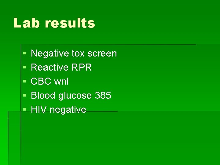 Lab results § § § Negative tox screen Reactive RPR CBC wnl Blood glucose