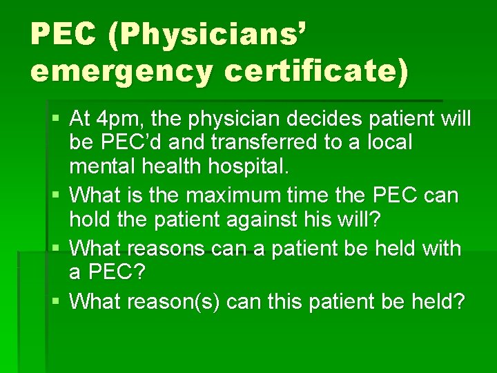 PEC (Physicians’ emergency certificate) § At 4 pm, the physician decides patient will be