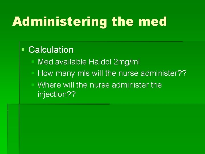 Administering the med § Calculation § Med available Haldol 2 mg/ml § How many
