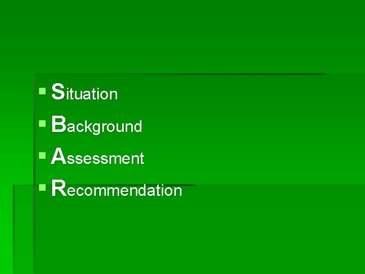 § Situation § Background § Assessment § Recommendation 