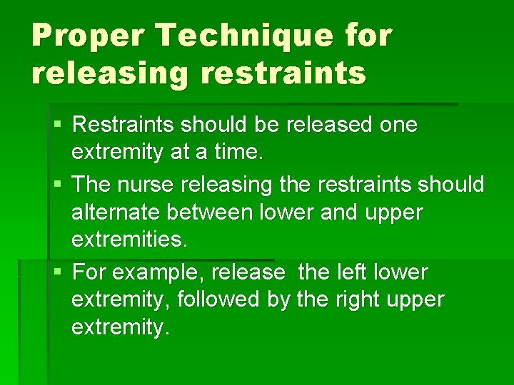 Proper Technique for releasing restraints § Restraints should be released one extremity at a