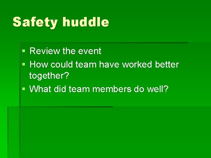 Safety huddle § Review the event § How could team have worked better together?