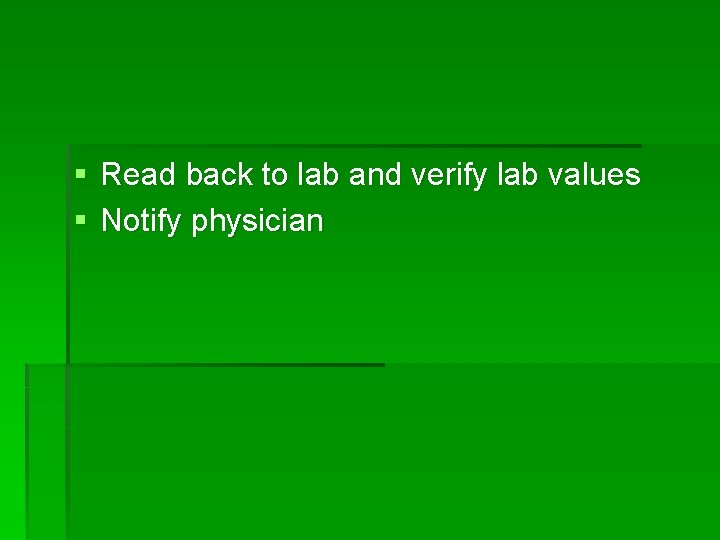 § Read back to lab and verify lab values § Notify physician 
