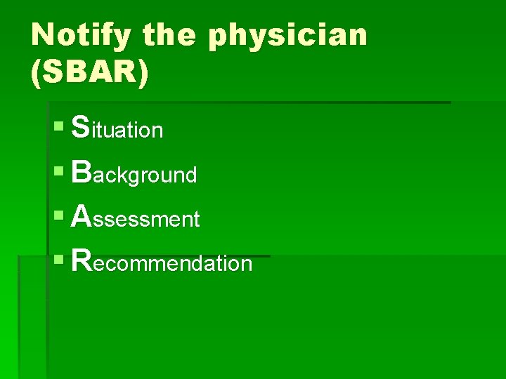 Notify the physician (SBAR) § Situation § Background § Assessment § Recommendation 