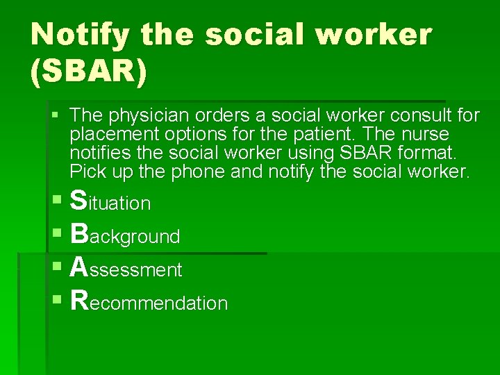 Notify the social worker (SBAR) § The physician orders a social worker consult for