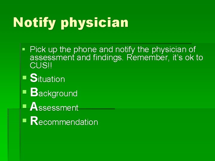 Notify physician § Pick up the phone and notify the physician of assessment and