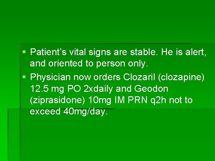 § Patient’s vital signs are stable. He is alert, and oriented to person only.