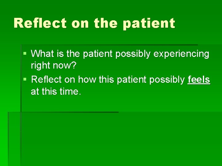 Reflect on the patient § What is the patient possibly experiencing right now? §