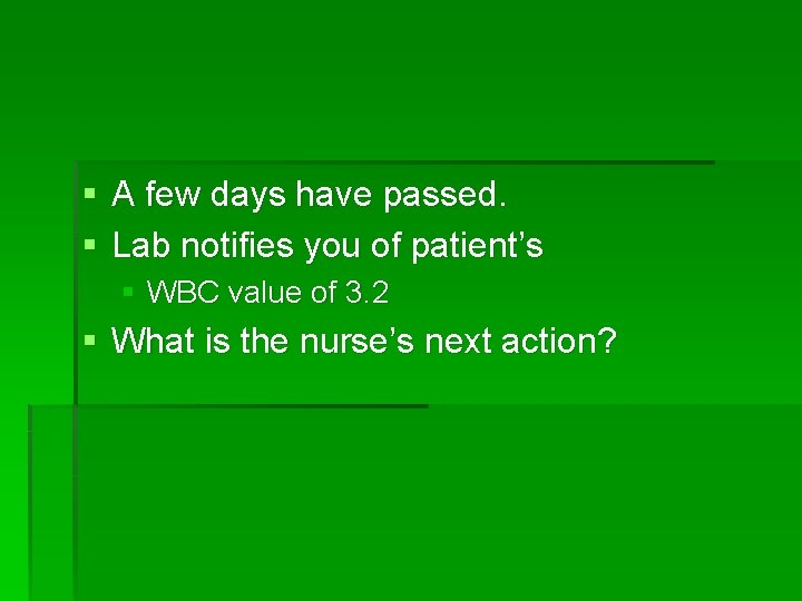 § A few days have passed. § Lab notifies you of patient’s § WBC