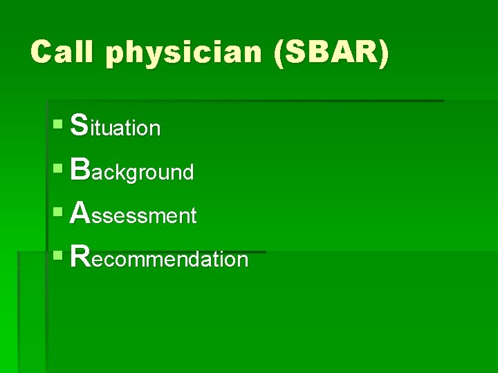 Call physician (SBAR) § Situation § Background § Assessment § Recommendation 