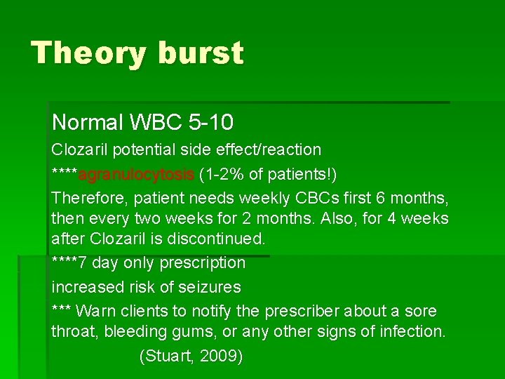 Theory burst Normal WBC 5 -10 Clozaril potential side effect/reaction ****agranulocytosis (1 -2% of