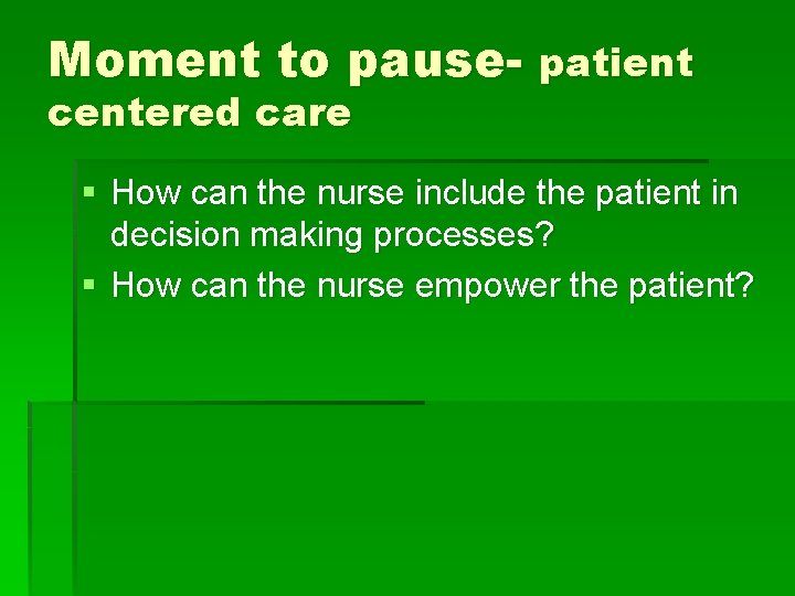 Moment to pause- patient centered care § How can the nurse include the patient