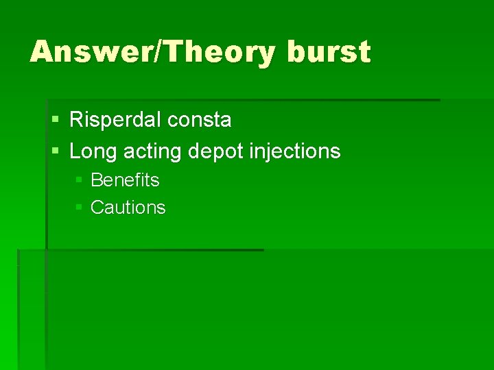 Answer/Theory burst § Risperdal consta § Long acting depot injections § Benefits § Cautions