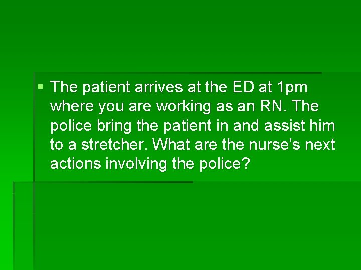 § The patient arrives at the ED at 1 pm where you are working