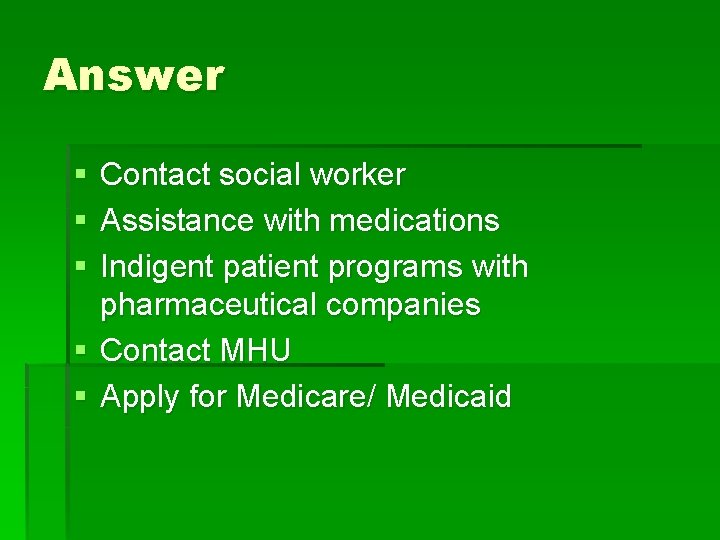 Answer § § § Contact social worker Assistance with medications Indigent patient programs with