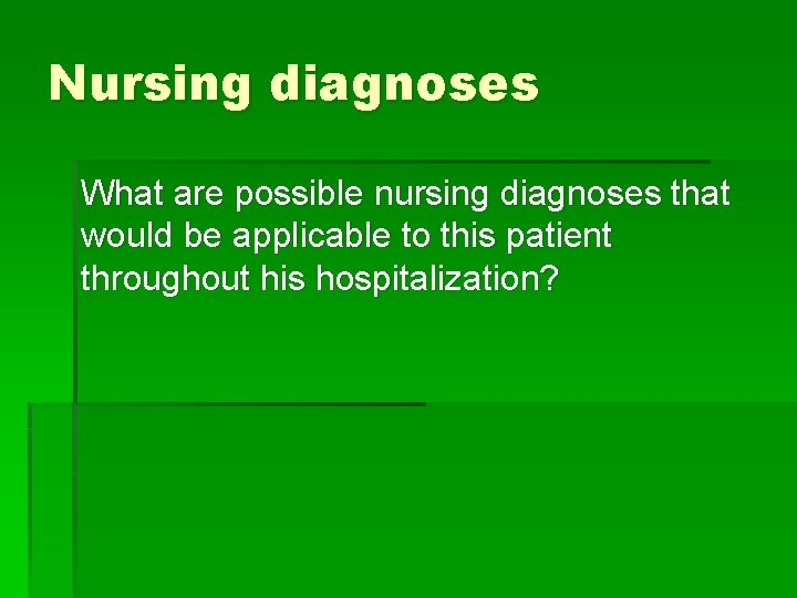 Nursing diagnoses What are possible nursing diagnoses that would be applicable to this patient