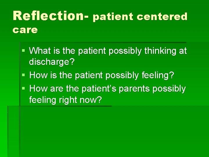 Reflection- patient centered care § What is the patient possibly thinking at discharge? §