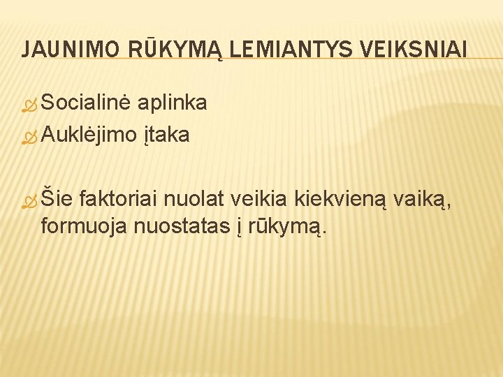 JAUNIMO RŪKYMĄ LEMIANTYS VEIKSNIAI Socialinė aplinka Auklėjimo įtaka Šie faktoriai nuolat veikia kiekvieną vaiką,