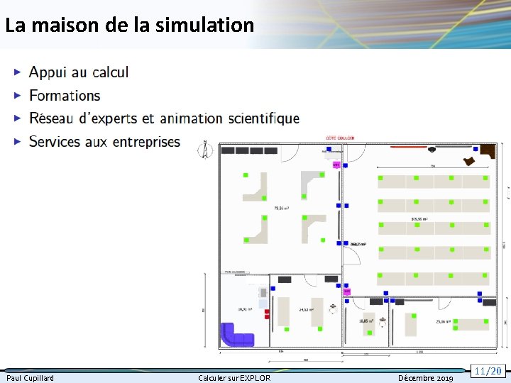 La maison de la simulation Paul Cupillard Calculer sur EXPLOR Décembre 2019 11/20 