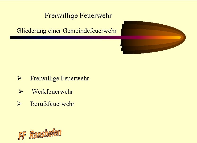 Freiwillige Feuerwehr Gliederung einer Gemeindefeuerwehr Ø Freiwillige Feuerwehr Ø Werkfeuerwehr Ø Berufsfeuerwehr Erstellt von: